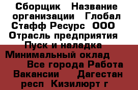 Сборщик › Название организации ­ Глобал Стафф Ресурс, ООО › Отрасль предприятия ­ Пуск и наладка › Минимальный оклад ­ 45 000 - Все города Работа » Вакансии   . Дагестан респ.,Кизилюрт г.